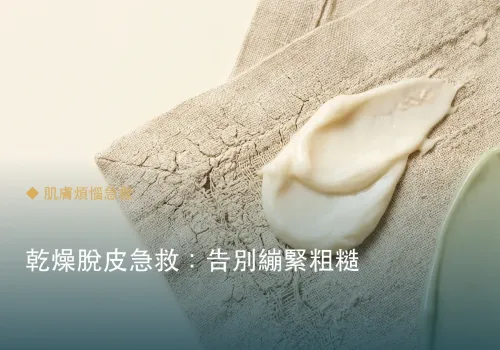 乾燥脫皮急救：告別繃緊粗糙